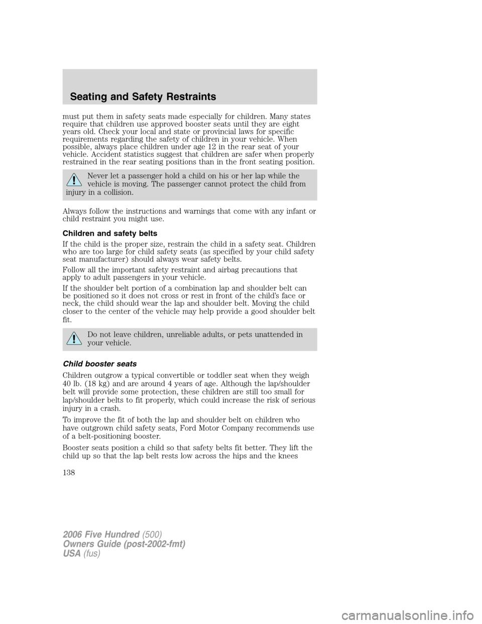 FORD FIVE HUNDRED 2006 D258 / 1.G Owners Manual must put them in safety seats made especially for children. Many states
require that children use approved booster seats until they are eight
years old. Check your local and state or provincial laws f