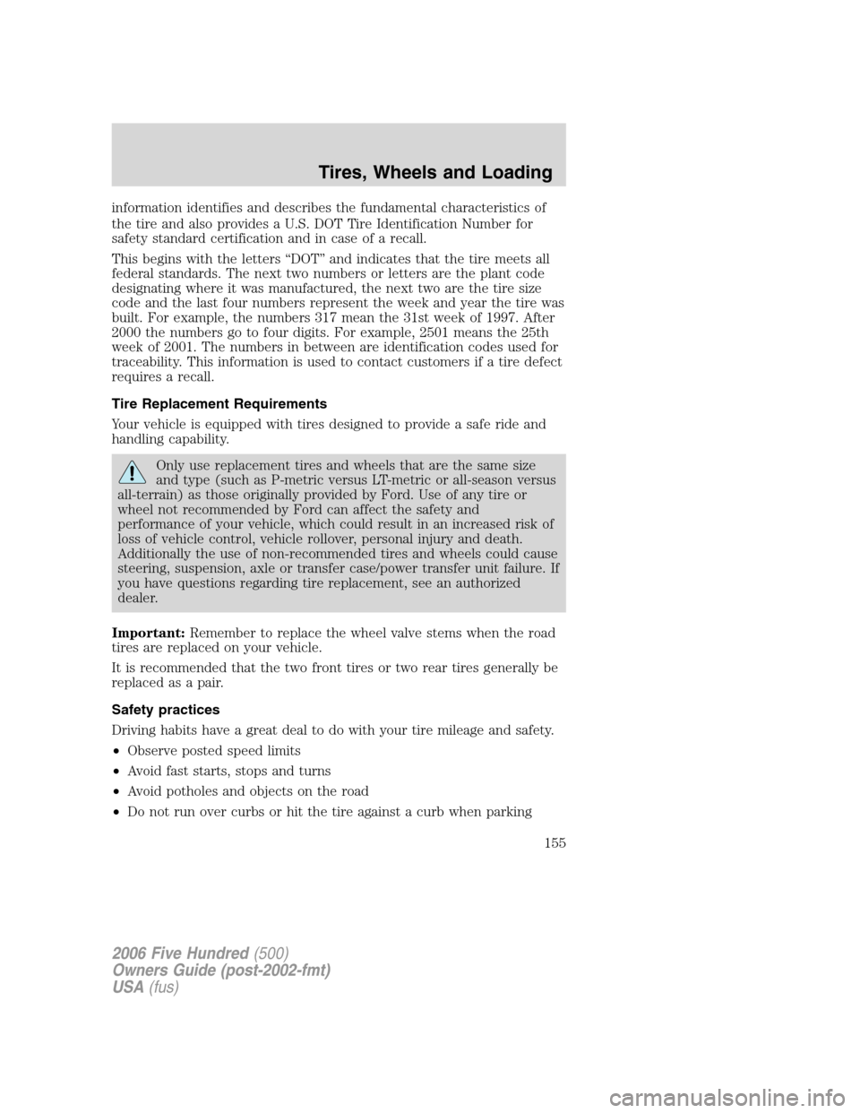 FORD FIVE HUNDRED 2006 D258 / 1.G Owners Manual information identifies and describes the fundamental characteristics of
the tire and also provides a U.S. DOT Tire Identification Number for
safety standard certification and in case of a recall.
This FORD FIVE HUNDRED 2006 D258 / 1.G Owners Manual information identifies and describes the fundamental characteristics of
the tire and also provides a U.S. DOT Tire Identification Number for
safety standard certification and in case of a recall.
This