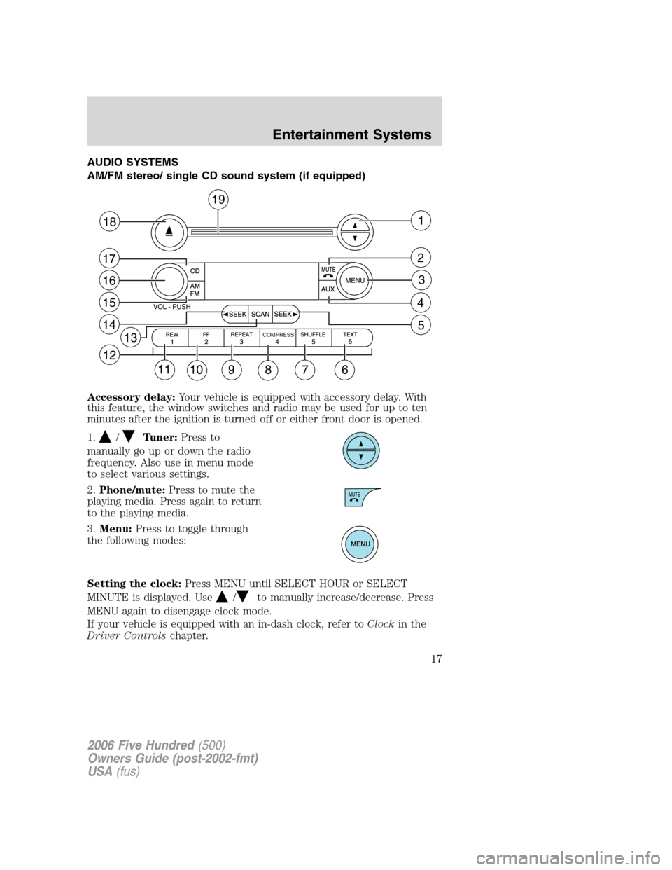 FORD FIVE HUNDRED 2006 D258 / 1.G Owners Manual AUDIO SYSTEMS
AM/FM stereo/ single CD sound system (if equipped)
Accessory delay:Your vehicle is equipped with accessory delay. With
this feature, the window switches and radio may be used for up to t