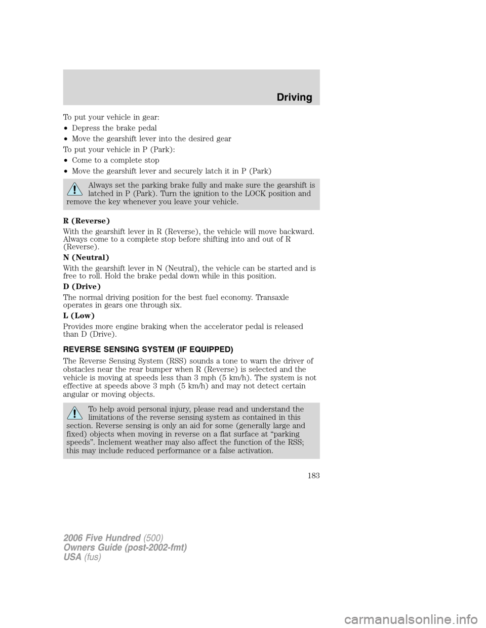 FORD FIVE HUNDRED 2006 D258 / 1.G Owners Manual To put your vehicle in gear:
•Depress the brake pedal
•Move the gearshift lever into the desired gear
To put your vehicle in P (Park):
•Come to a complete stop
•Move the gearshift lever and se FORD FIVE HUNDRED 2006 D258 / 1.G Owners Manual To put your vehicle in gear:
•Depress the brake pedal
•Move the gearshift lever into the desired gear
To put your vehicle in P (Park):
•Come to a complete stop
•Move the gearshift lever and se