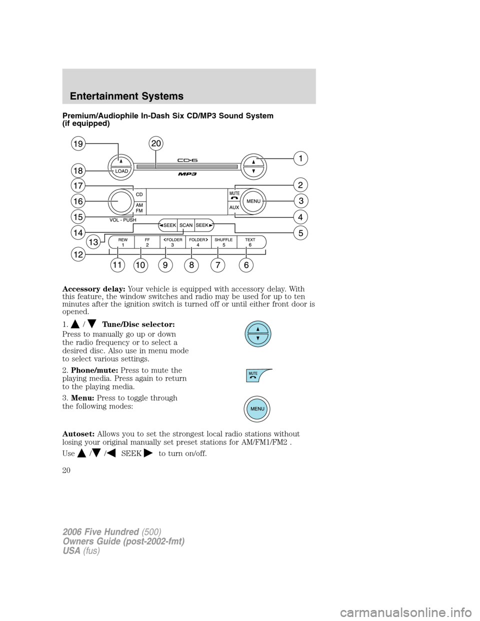 FORD FIVE HUNDRED 2006 D258 / 1.G Owners Manual Premium/Audiophile In-Dash Six CD/MP3 Sound System
(if equipped)
Accessory delay:Your vehicle is equipped with accessory delay. With
this feature, the window switches and radio may be used for up to t