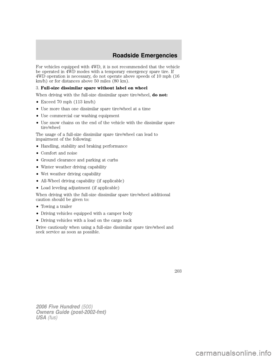 FORD FIVE HUNDRED 2006 D258 / 1.G Owners Manual For vehicles equipped with 4WD, it is not recommended that the vehicle
be operated in 4WD modes with a temporary emergency spare tire. If
4WD operation is necessary, do not operate above speeds of 10 