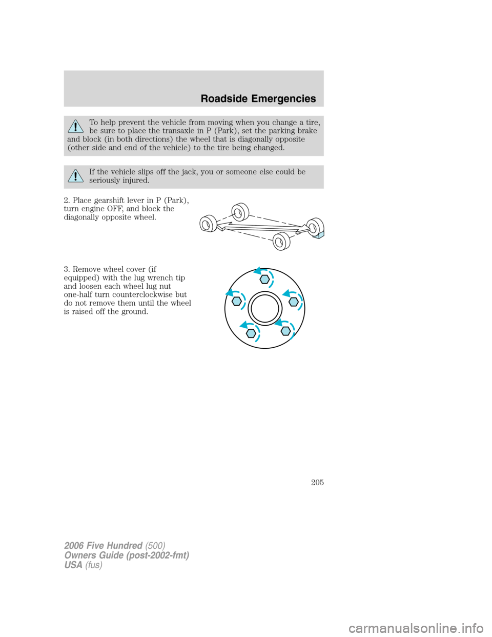 FORD FIVE HUNDRED 2006 D258 / 1.G Owners Manual To help prevent the vehicle from moving when you change a tire,
be sure to place the transaxle in P (Park), set the parking brake
and block (in both directions) the wheel that is diagonally opposite
(