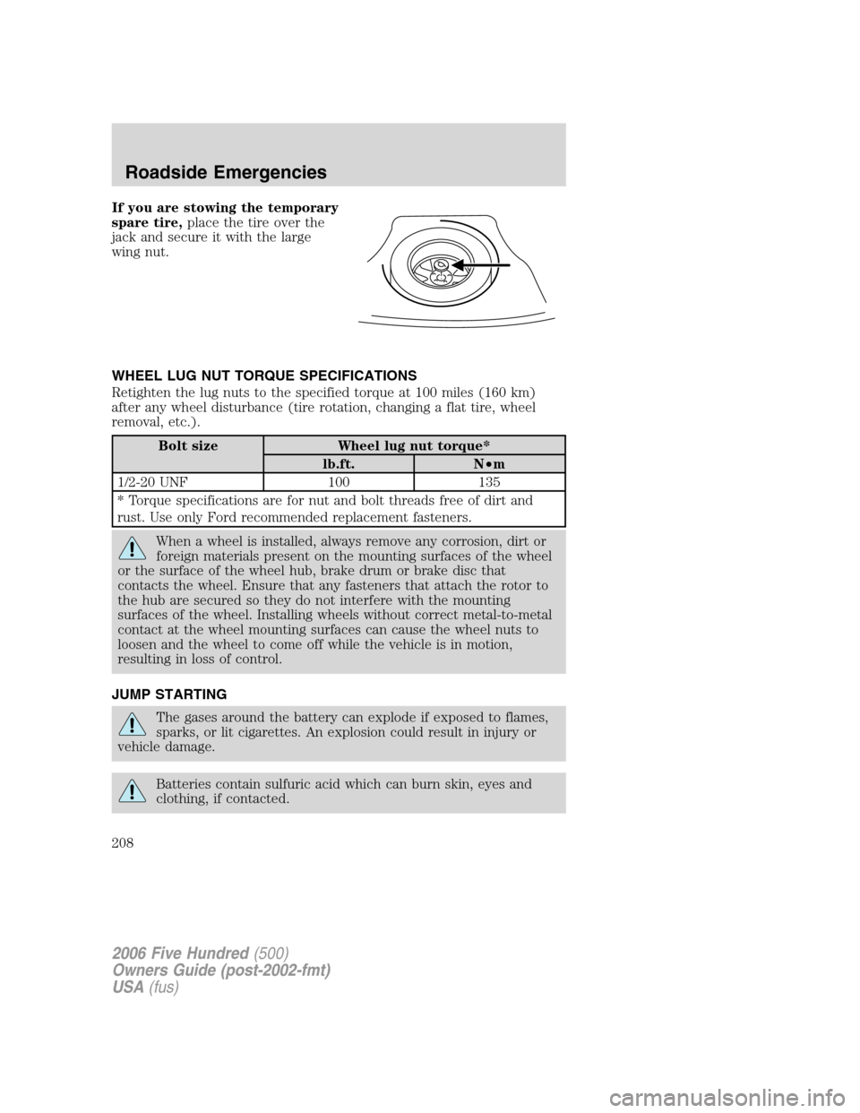 FORD FIVE HUNDRED 2006 D258 / 1.G Owners Manual If you are stowing the temporary
spare tire,place the tire over the
jack and secure it with the large
wing nut.
WHEEL LUG NUT TORQUE SPECIFICATIONS
Retighten the lug nuts to the specified torque at 10