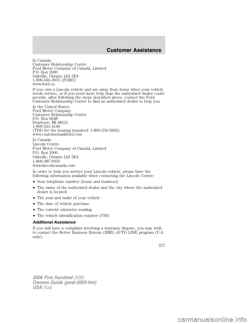 FORD FIVE HUNDRED 2006 D258 / 1.G Owners Manual In Canada:
Customer Relationship Centre
Ford Motor Company of Canada, Limited
P.O. Box 2000
Oakville, Ontario L6J 5E4
1-800-565-3673 (FORD)
www.ford.ca
If you own a Lincoln vehicle and are away from h FORD FIVE HUNDRED 2006 D258 / 1.G Owners Manual In Canada:
Customer Relationship Centre
Ford Motor Company of Canada, Limited
P.O. Box 2000
Oakville, Ontario L6J 5E4
1-800-565-3673 (FORD)
www.ford.ca
If you own a Lincoln vehicle and are away from h