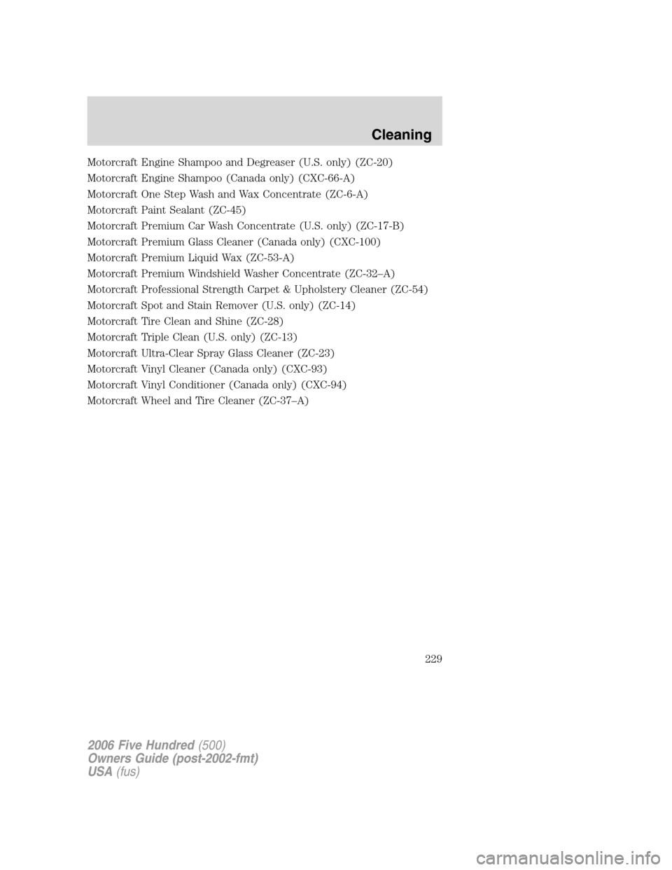 FORD FIVE HUNDRED 2006 D258 / 1.G Service Manual Motorcraft Engine Shampoo and Degreaser (U.S. only) (ZC-20)
Motorcraft Engine Shampoo (Canada only) (CXC-66-A)
Motorcraft One Step Wash and Wax Concentrate (ZC-6-A)
Motorcraft Paint Sealant (ZC-45)
Mo