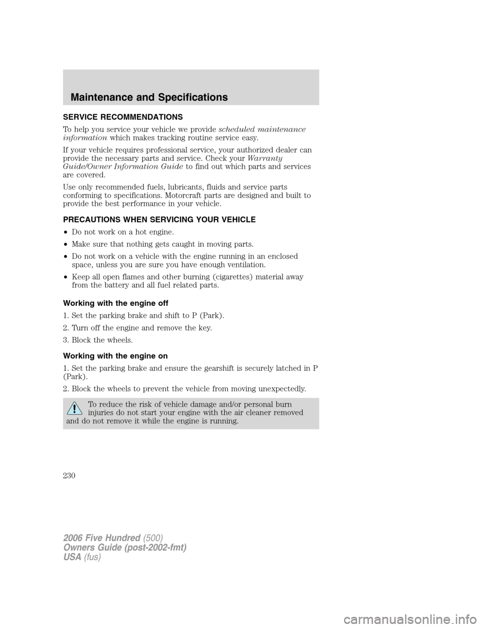 FORD FIVE HUNDRED 2006 D258 / 1.G Owners Manual SERVICE RECOMMENDATIONS
To help you service your vehicle we providescheduled maintenance
informationwhich makes tracking routine service easy.
If your vehicle requires professional service, your autho FORD FIVE HUNDRED 2006 D258 / 1.G Owners Manual SERVICE RECOMMENDATIONS
To help you service your vehicle we providescheduled maintenance
informationwhich makes tracking routine service easy.
If your vehicle requires professional service, your autho