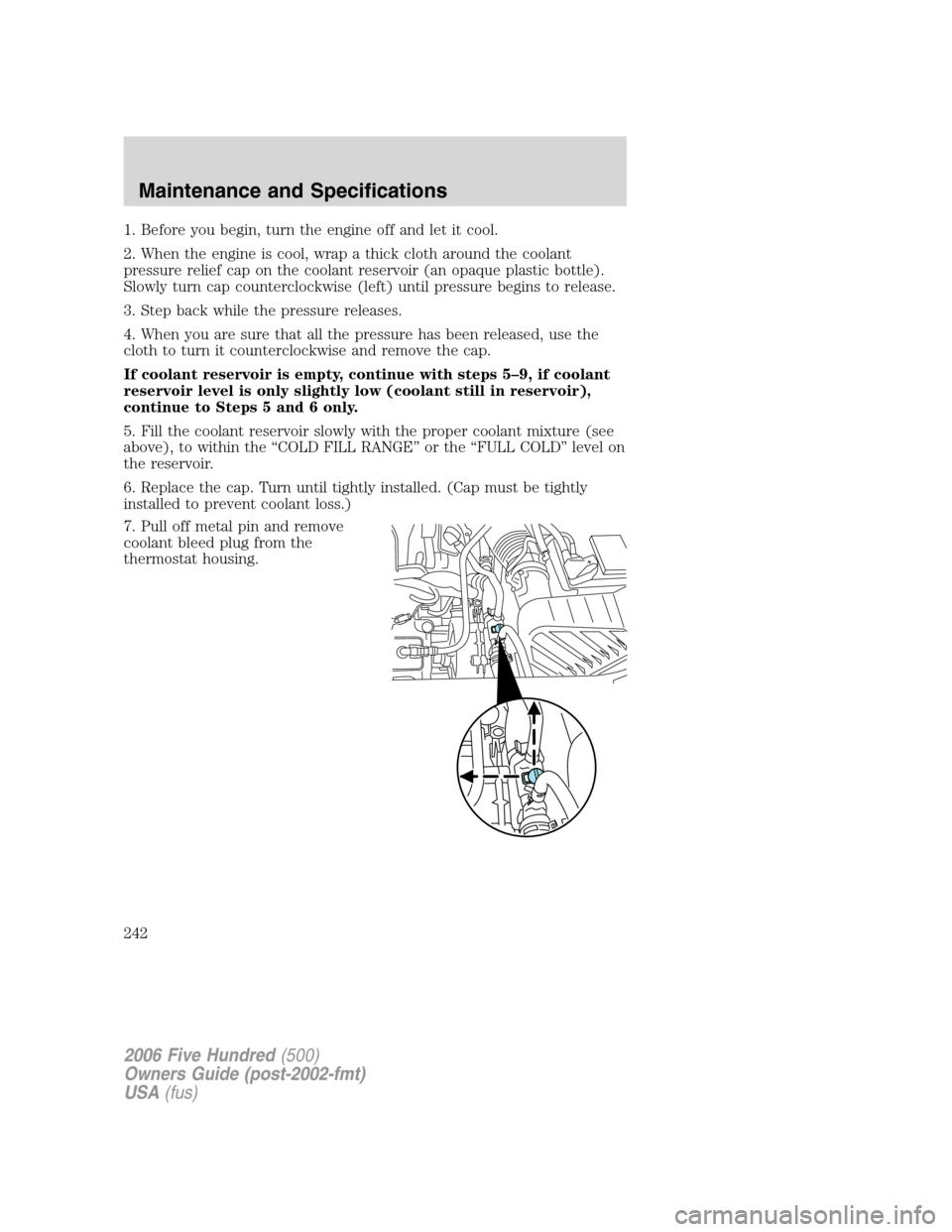 FORD FIVE HUNDRED 2006 D258 / 1.G Owners Manual 1. Before you begin, turn the engine off and let it cool.
2. When the engine is cool, wrap a thick cloth around the coolant
pressure relief cap on the coolant reservoir (an opaque plastic bottle).
Slo FORD FIVE HUNDRED 2006 D258 / 1.G Owners Manual 1. Before you begin, turn the engine off and let it cool.
2. When the engine is cool, wrap a thick cloth around the coolant
pressure relief cap on the coolant reservoir (an opaque plastic bottle).
Slo