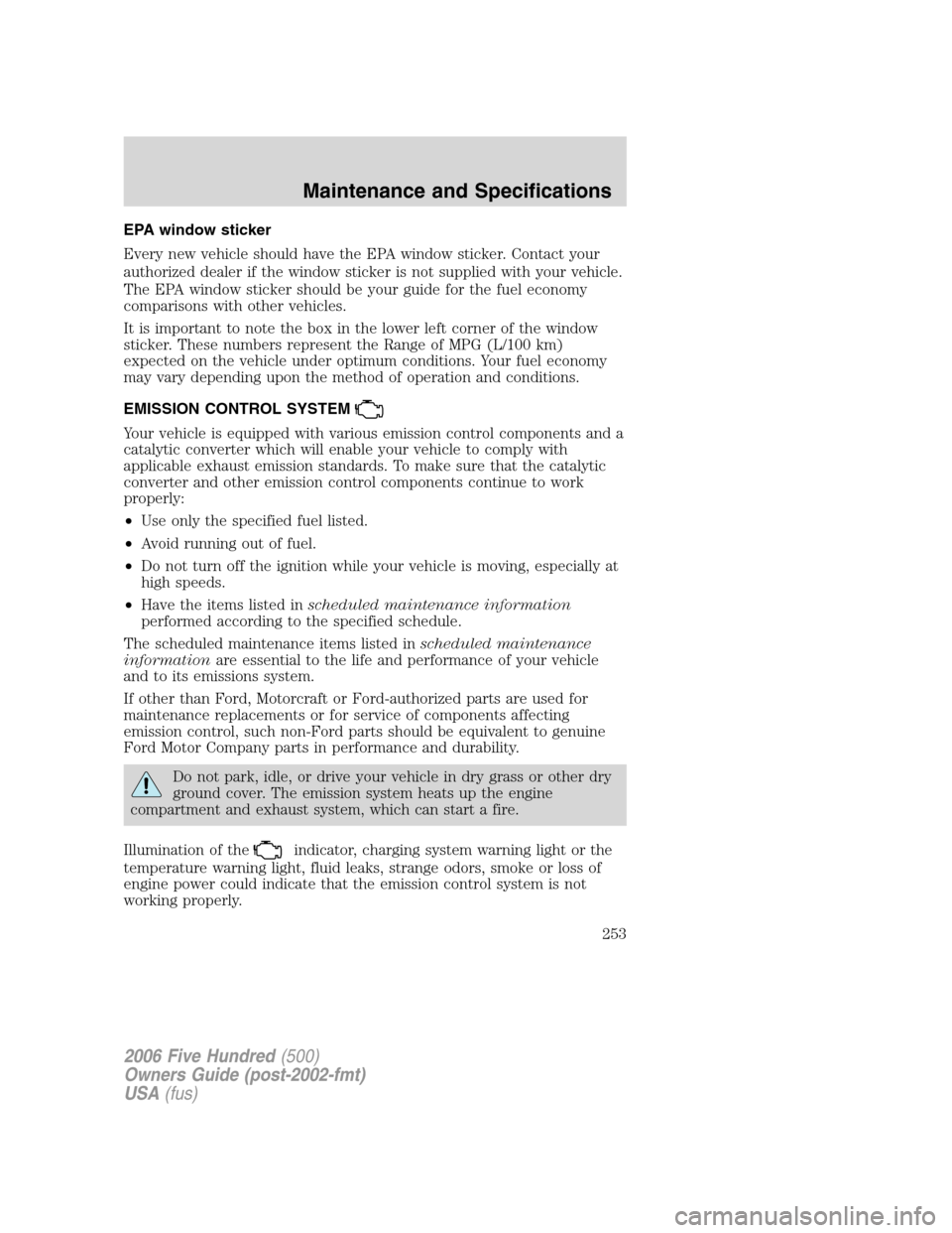 FORD FIVE HUNDRED 2006 D258 / 1.G Service Manual EPA window sticker
Every new vehicle should have the EPA window sticker. Contact your
authorized dealer if the window sticker is not supplied with your vehicle.
The EPA window sticker should be your g