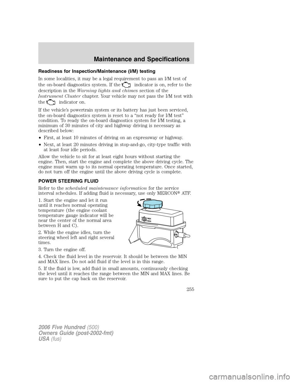 FORD FIVE HUNDRED 2006 D258 / 1.G Owners Manual Readiness for Inspection/Maintenance (I/M) testing
In some localities, it may be a legal requirement to pass an I/M test of
the on-board diagnostics system. If the
indicator is on, refer to the
descri