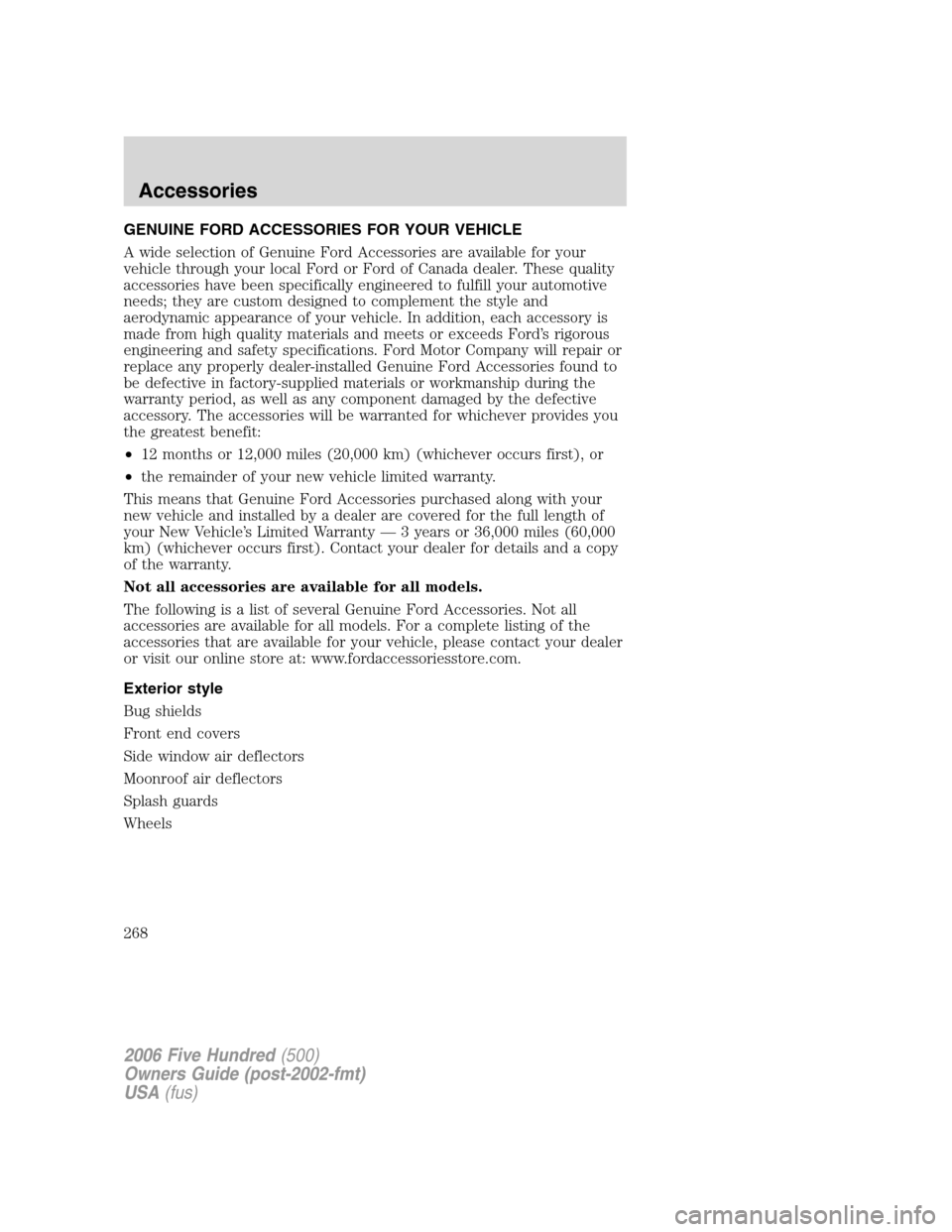 FORD FIVE HUNDRED 2006 D258 / 1.G Owners Manual GENUINE FORD ACCESSORIES FOR YOUR VEHICLE
A wide selection of Genuine Ford Accessories are available for your
vehicle through your local Ford or Ford of Canada dealer. These quality
accessories have b FORD FIVE HUNDRED 2006 D258 / 1.G Owners Manual GENUINE FORD ACCESSORIES FOR YOUR VEHICLE
A wide selection of Genuine Ford Accessories are available for your
vehicle through your local Ford or Ford of Canada dealer. These quality
accessories have b