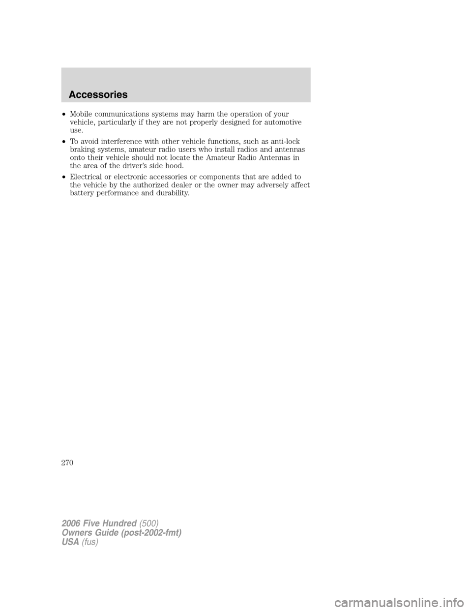FORD FIVE HUNDRED 2006 D258 / 1.G Owners Manual •Mobile communications systems may harm the operation of your
vehicle, particularly if they are not properly designed for automotive
use.
•To avoid interference with other vehicle functions, such FORD FIVE HUNDRED 2006 D258 / 1.G Owners Manual •Mobile communications systems may harm the operation of your
vehicle, particularly if they are not properly designed for automotive
use.
•To avoid interference with other vehicle functions, such