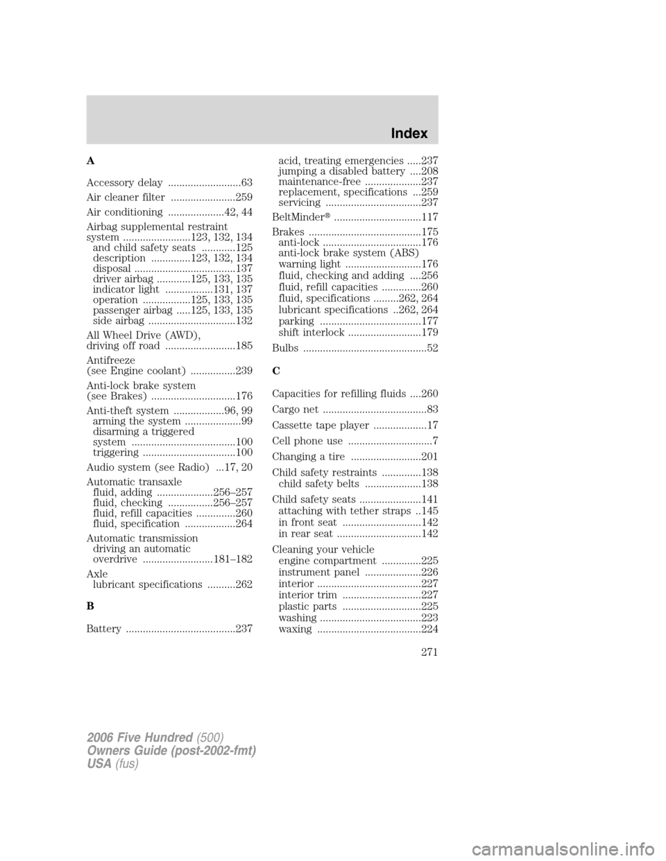 FORD FIVE HUNDRED 2006 D258 / 1.G User Guide A
Accessory delay ..........................63
Air cleaner filter .......................259
Air conditioning ....................42, 44
Airbag supplemental restraint
system ........................12