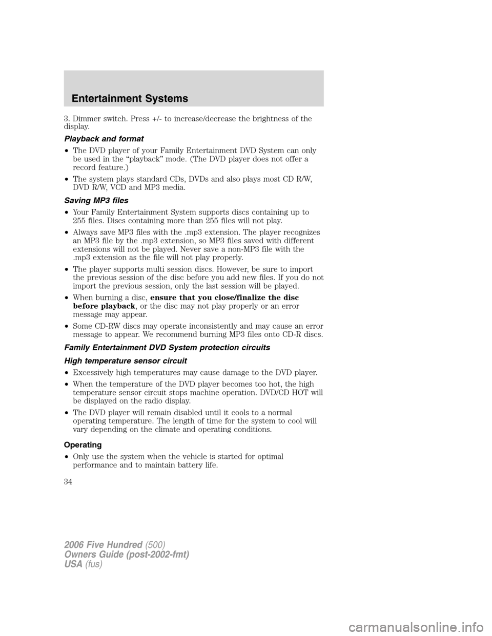FORD FIVE HUNDRED 2006 D258 / 1.G Owners Manual 3. Dimmer switch. Press +/- to increase/decrease the brightness of the
display.
Playback and format
•The DVD player of your Family Entertainment DVD System can only
be used in the “playback” mod