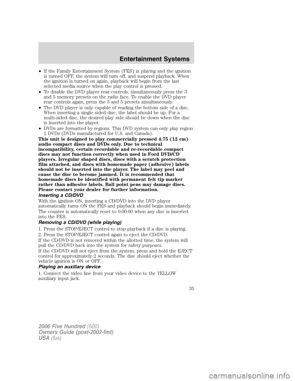 FORD FIVE HUNDRED 2006 D258 / 1.G Owners Guide •If the Family Entertainment System (FES) is playing and the ignition
is turned OFF, the system will turn off, and suspend playback. When
the ignition is turned on again, playback will begin from th FORD FIVE HUNDRED 2006 D258 / 1.G Owners Guide •If the Family Entertainment System (FES) is playing and the ignition
is turned OFF, the system will turn off, and suspend playback. When
the ignition is turned on again, playback will begin from th