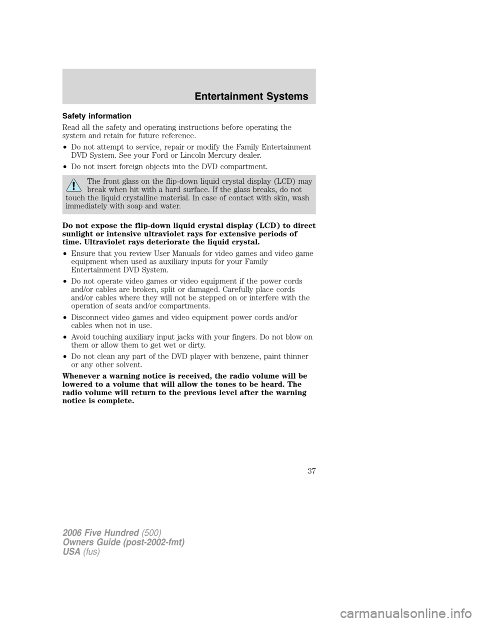 FORD FIVE HUNDRED 2006 D258 / 1.G Owners Guide Safety information
Read all the safety and operating instructions before operating the
system and retain for future reference.
•Do not attempt to service, repair or modify the Family Entertainment
D FORD FIVE HUNDRED 2006 D258 / 1.G Owners Guide Safety information
Read all the safety and operating instructions before operating the
system and retain for future reference.
•Do not attempt to service, repair or modify the Family Entertainment
D