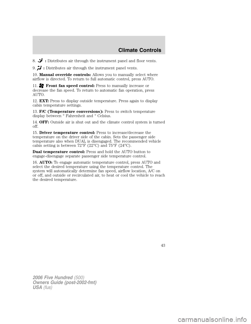 FORD FIVE HUNDRED 2006 D258 / 1.G Owners Manual 8.:Distributes air through the instrument panel and floor vents.
9.
:Distributes air through the instrument panel vents.
10.Manual override controls:Allows you to manually select where
airflow is dire