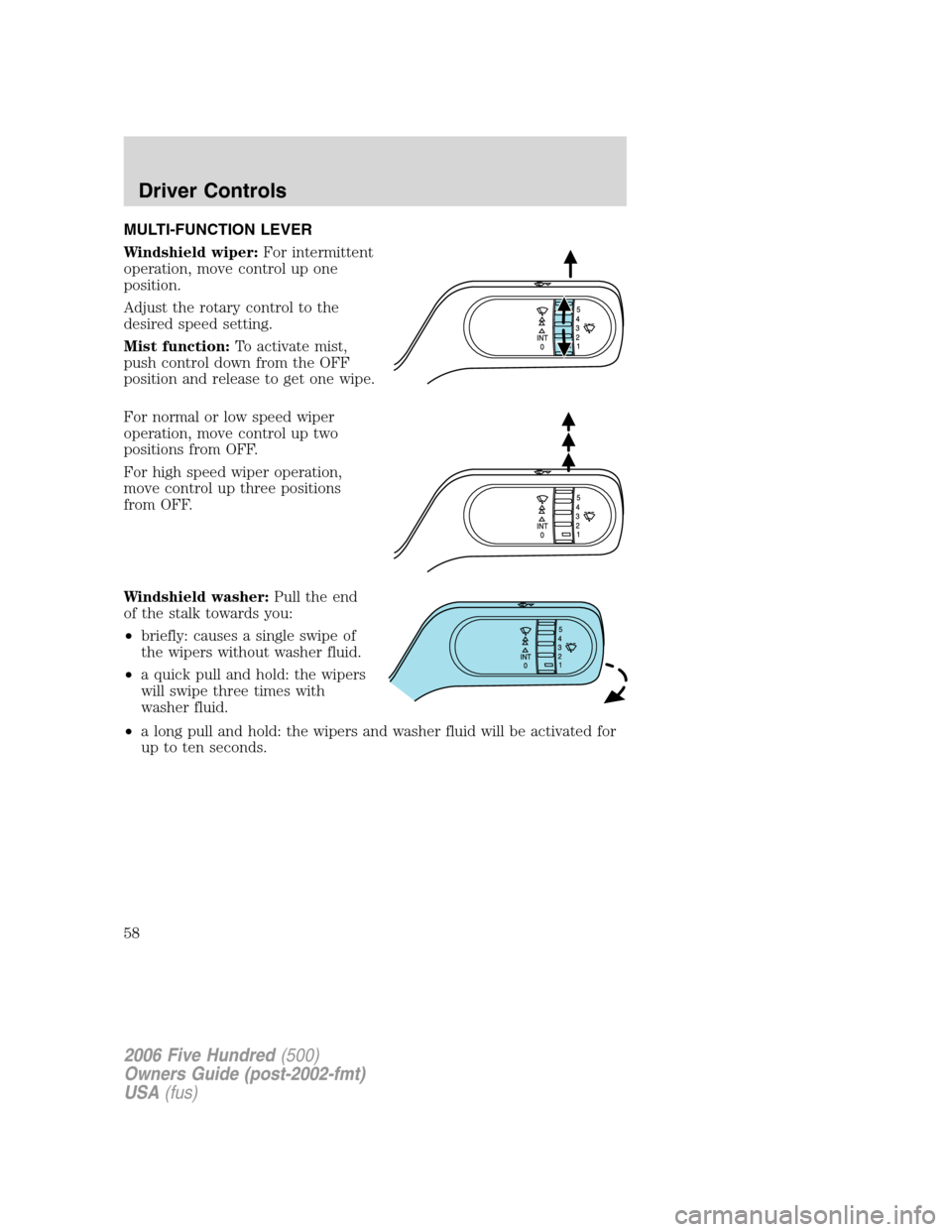 FORD FIVE HUNDRED 2006 D258 / 1.G Owners Manual MULTI-FUNCTION LEVER
Windshield wiper:For intermittent
operation, move control up one
position.
Adjust the rotary control to the
desired speed setting.
Mist function:To activate mist,
push control dow FORD FIVE HUNDRED 2006 D258 / 1.G Owners Manual MULTI-FUNCTION LEVER
Windshield wiper:For intermittent
operation, move control up one
position.
Adjust the rotary control to the
desired speed setting.
Mist function:To activate mist,
push control dow