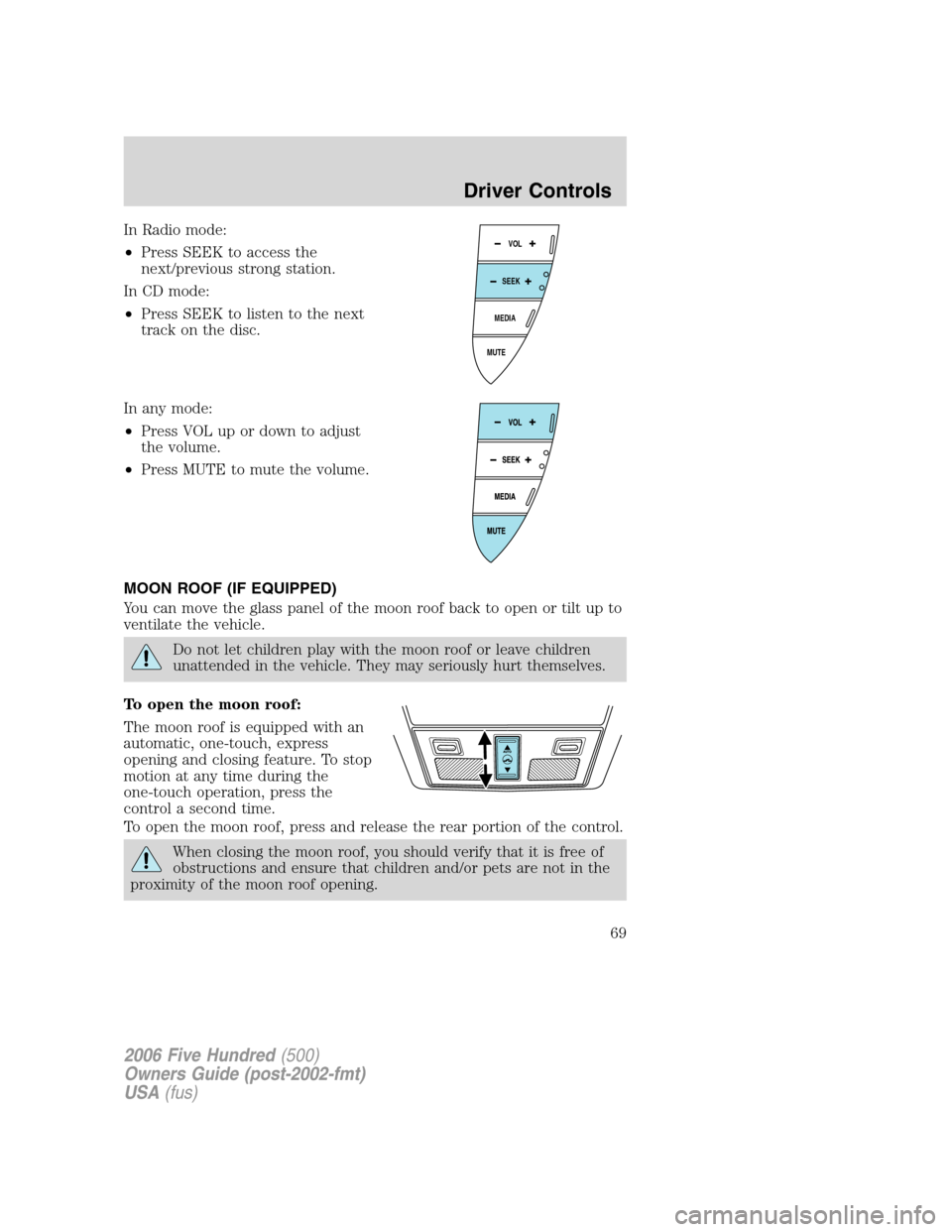 FORD FIVE HUNDRED 2006 D258 / 1.G User Guide In Radio mode:
•Press SEEK to access the
next/previous strong station.
In CD mode:
•Press SEEK to listen to the next
track on the disc.
In any mode:
•Press VOL up or down to adjust
the volume.
�