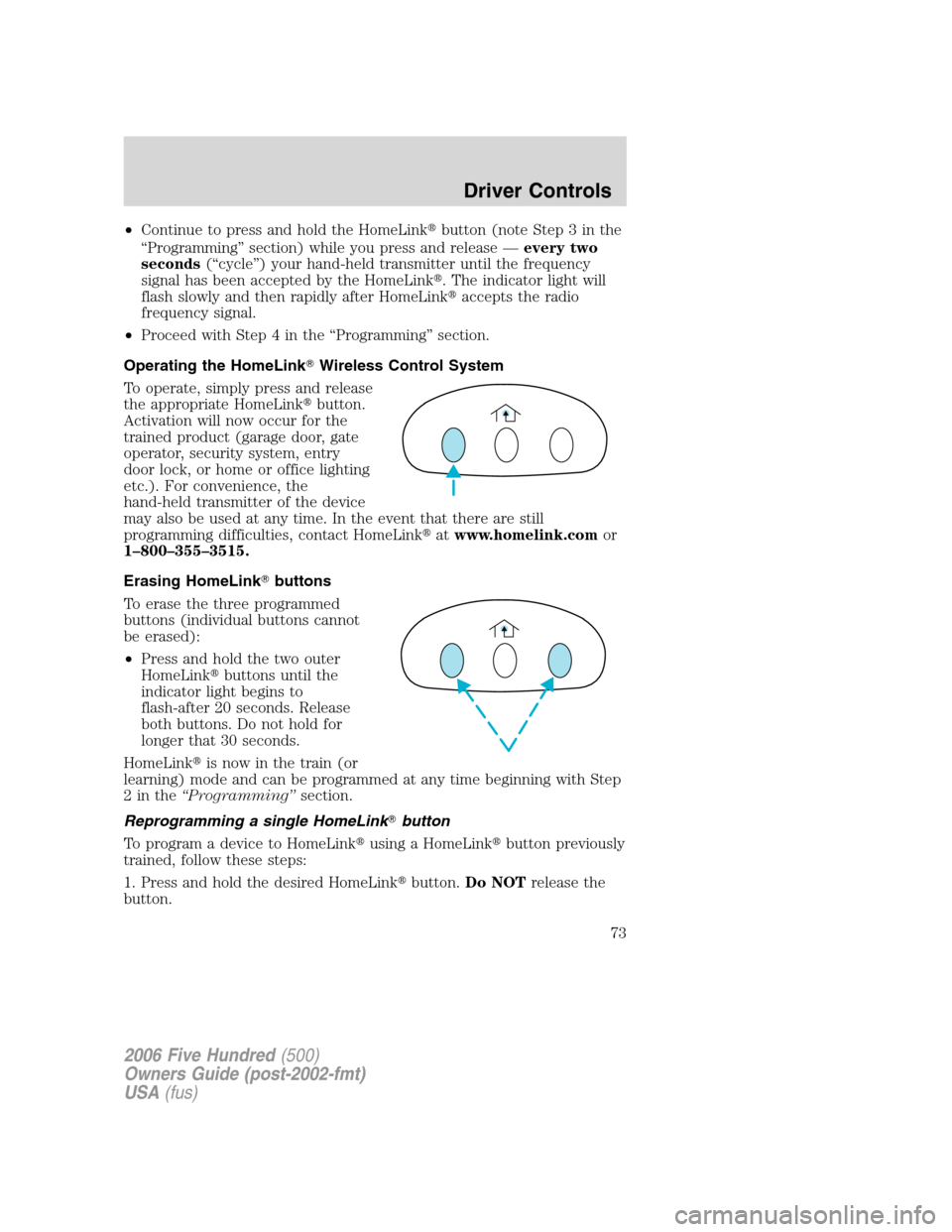 FORD FIVE HUNDRED 2006 D258 / 1.G Owners Manual •Continue to press and hold the HomeLinkbutton (note Step 3 in the
“Programming” section) while you press and release —every two
seconds(“cycle”) your hand-held transmitter until the freq