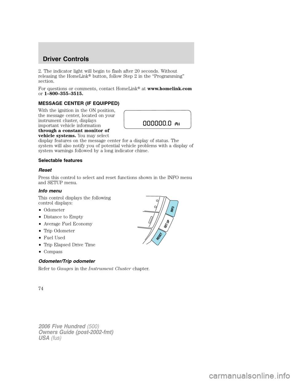 FORD FIVE HUNDRED 2006 D258 / 1.G Owners Manual 2. The indicator light will begin to flash after 20 seconds. Without
releasing the HomeLinkbutton, follow Step 2 in the “Programming”
section.
For questions or comments, contact HomeLinkatwww.ho