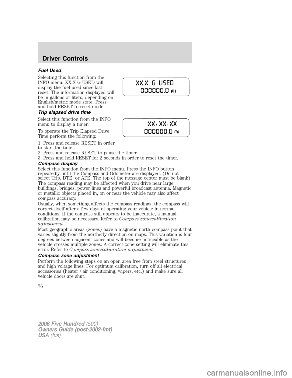 FORD FIVE HUNDRED 2006 D258 / 1.G Manual PDF Fuel Used
Selecting this function from the
INFO menu, XX.X G USED will
display the fuel used since last
reset. The information displayed will
be in gallons or liters, depending on
English/metric mode 