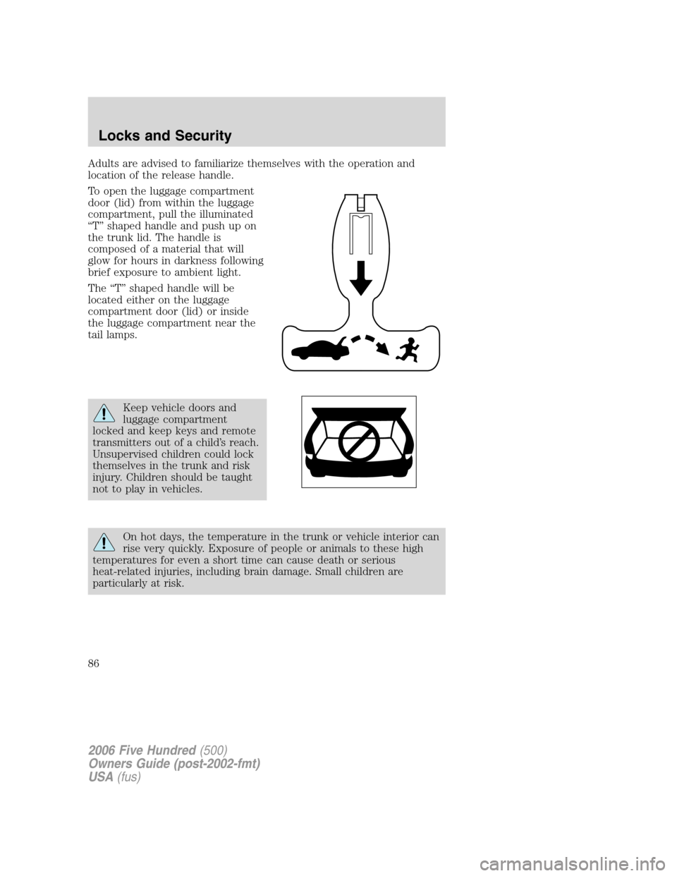 FORD FIVE HUNDRED 2006 D258 / 1.G Owners Manual Adults are advised to familiarize themselves with the operation and
location of the release handle.
To open the luggage compartment
door (lid) from within the luggage
compartment, pull the illuminated FORD FIVE HUNDRED 2006 D258 / 1.G Owners Manual Adults are advised to familiarize themselves with the operation and
location of the release handle.
To open the luggage compartment
door (lid) from within the luggage
compartment, pull the illuminated