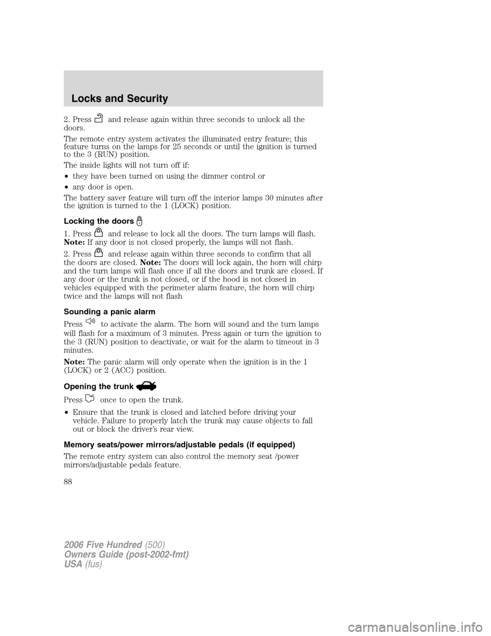FORD FIVE HUNDRED 2006 D258 / 1.G Owners Manual 2. Pressand release again within three seconds to unlock all the
doors.
The remote entry system activates the illuminated entry feature; this
feature turns on the lamps for 25 seconds or until the ign FORD FIVE HUNDRED 2006 D258 / 1.G Owners Manual 2. Pressand release again within three seconds to unlock all the
doors.
The remote entry system activates the illuminated entry feature; this
feature turns on the lamps for 25 seconds or until the ign
