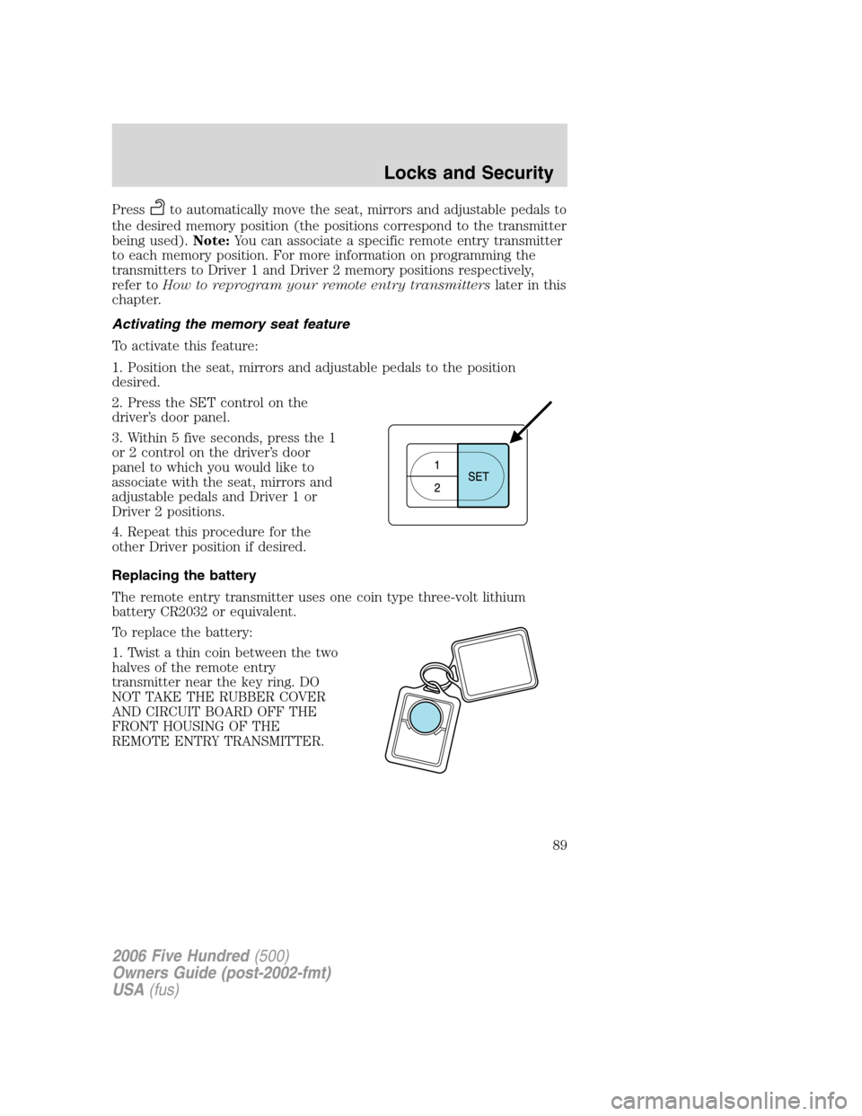 FORD FIVE HUNDRED 2006 D258 / 1.G Owners Manual Pressto automatically move the seat, mirrors and adjustable pedals to
the desired memory position (the positions correspond to the transmitter
being used).Note:You can associate a specific remote entr