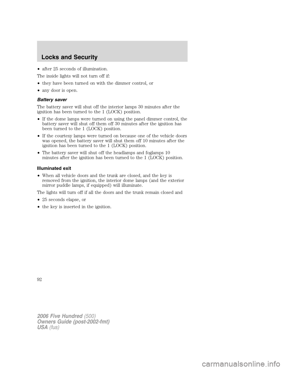 FORD FIVE HUNDRED 2006 D258 / 1.G Owners Manual •after 25 seconds of illumination.
The inside lights will not turn off if:
•they have been turned on with the dimmer control, or
•any door is open.
Battery saver
The battery saver will shut off 