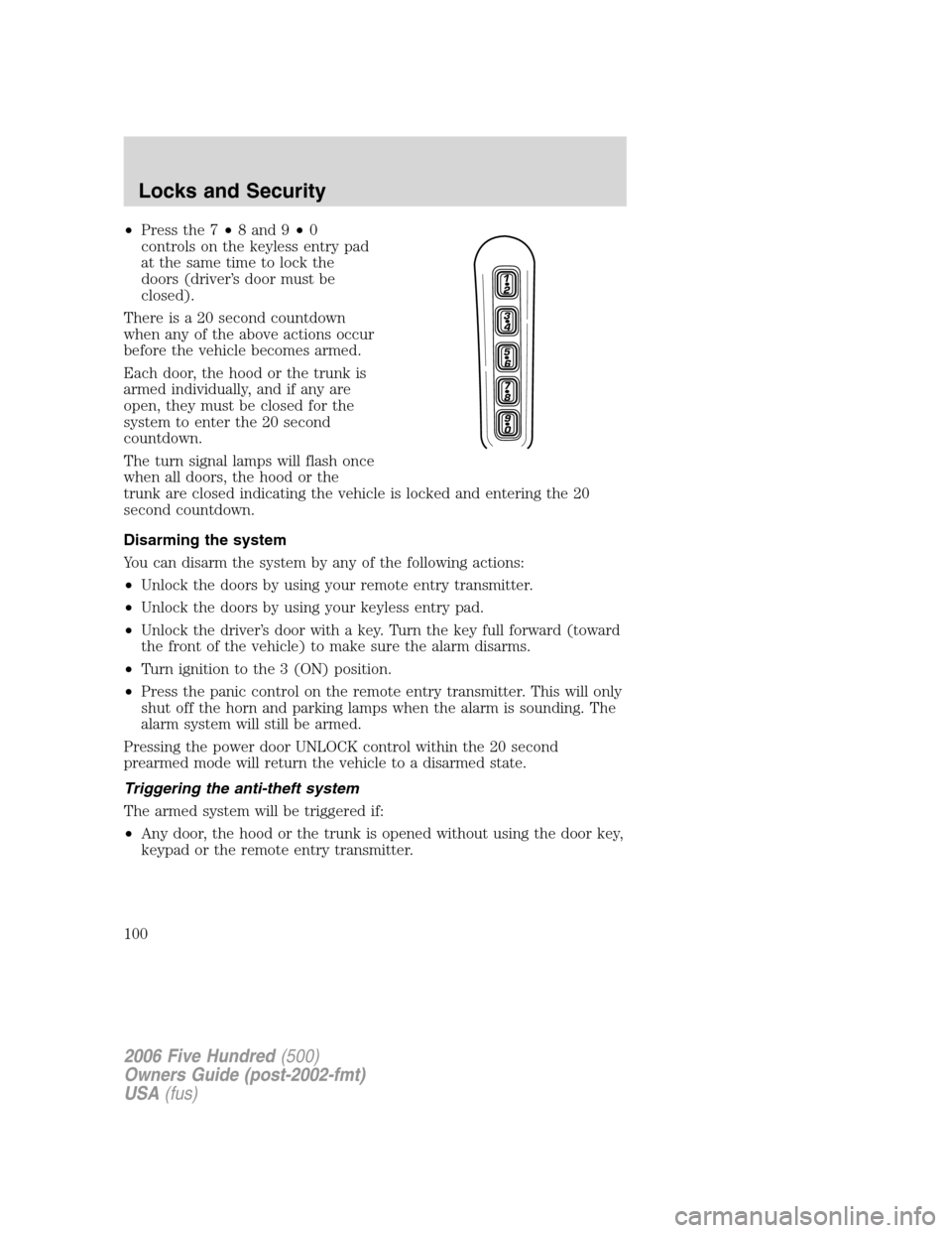 FORD FIVE HUNDRED 2006 D258 / 1.G Owners Manual •Press the 7•8 and 9•0
controls on the keyless entry pad
at the same time to lock the
doors (driver’s door must be
closed).
There is a 20 second countdown
when any of the above actions occur
b