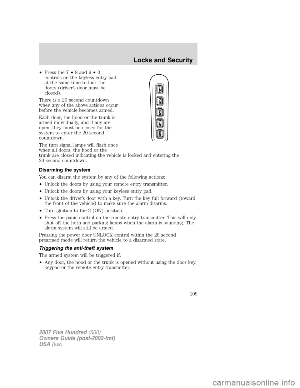 FORD FIVE HUNDRED 2007 D258 / 1.G Owners Manual •Press the 7•8 and 9•0
controls on the keyless entry pad
at the same time to lock the
doors (driver’s door must be
closed).
There is a 20 second countdown
when any of the above actions occur
b