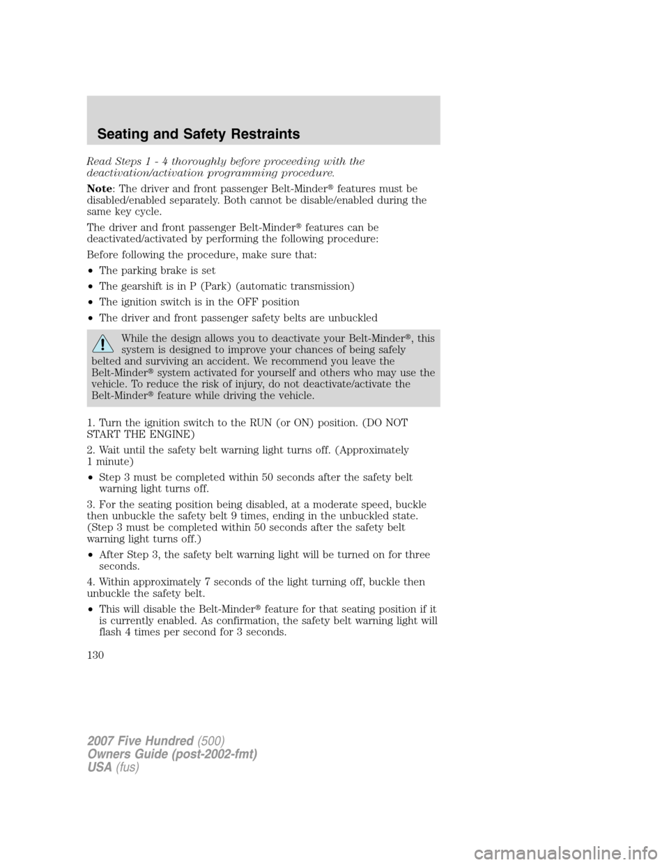 FORD FIVE HUNDRED 2007 D258 / 1.G Owners Manual Read Steps1-4thoroughly before proceeding with the
deactivation/activation programming procedure.
Note: The driver and front passenger Belt-Minderfeatures must be
disabled/enabled separately. Both ca