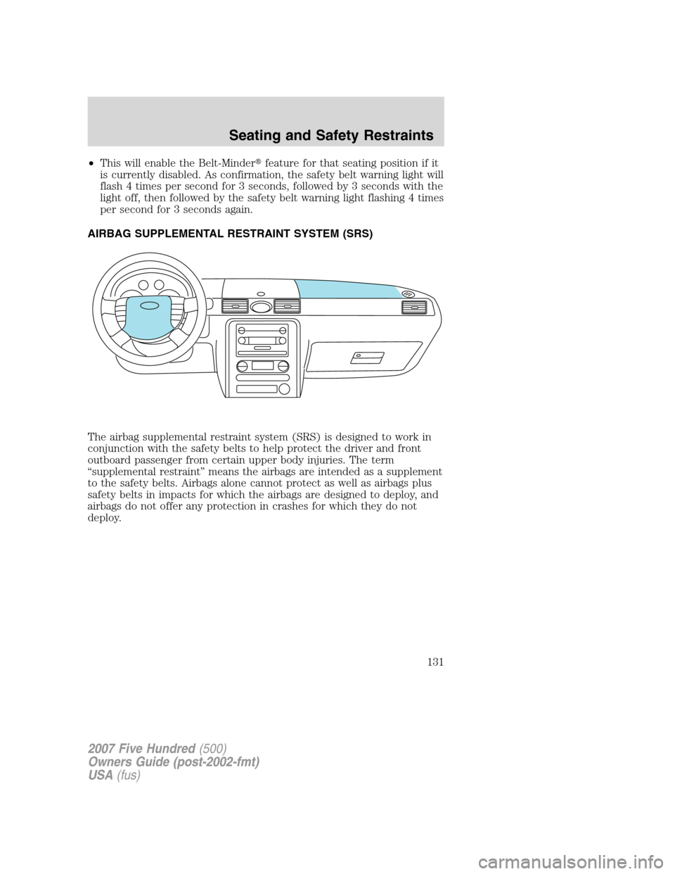 FORD FIVE HUNDRED 2007 D258 / 1.G Owners Manual •This will enable the Belt-Minderfeature for that seating position if it
is currently disabled. As confirmation, the safety belt warning light will
flash 4 times per second for 3 seconds, followed 