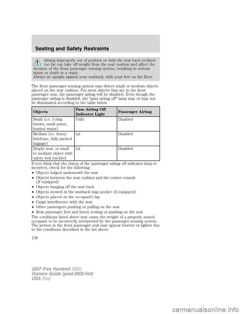 FORD FIVE HUNDRED 2007 D258 / 1.G Owners Manual Sitting improperly out of position or with the seat back reclined
too far can take off weight from the seat cushion and affect the
decision of the front passenger sensing system, resulting in serious
