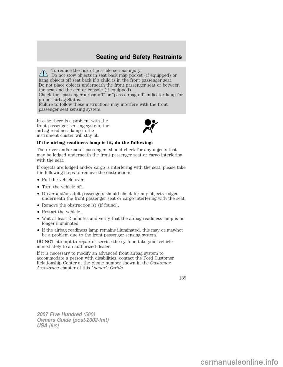 FORD FIVE HUNDRED 2007 D258 / 1.G Owners Manual To reduce the risk of possible serious injury:
Do not stow objects in seat back map pocket (if equipped) or
hang objects off seat back if a child is in the front passenger seat.
Do not place objects u