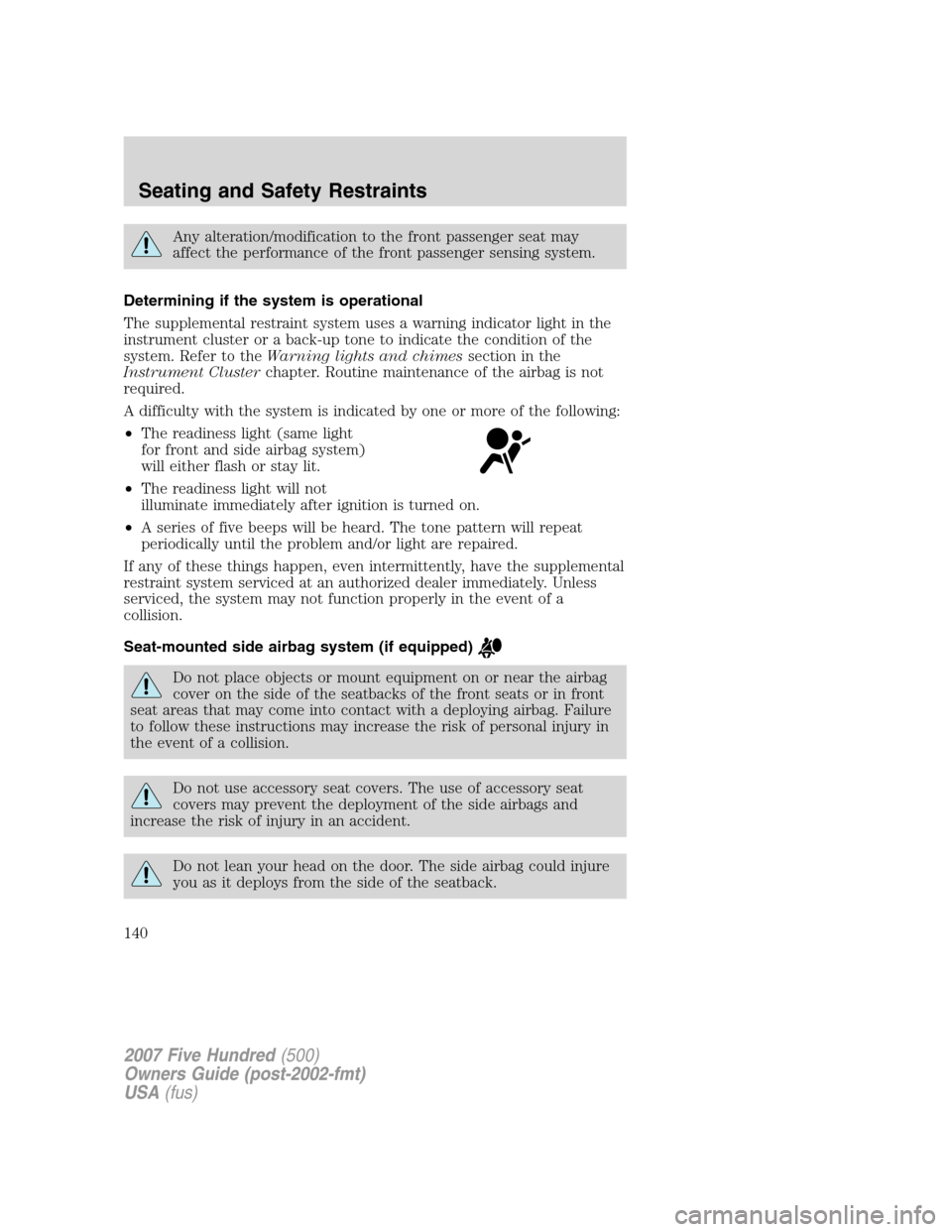 FORD FIVE HUNDRED 2007 D258 / 1.G Owners Manual Any alteration/modification to the front passenger seat may
affect the performance of the front passenger sensing system.
Determining if the system is operational
The supplemental restraint system use