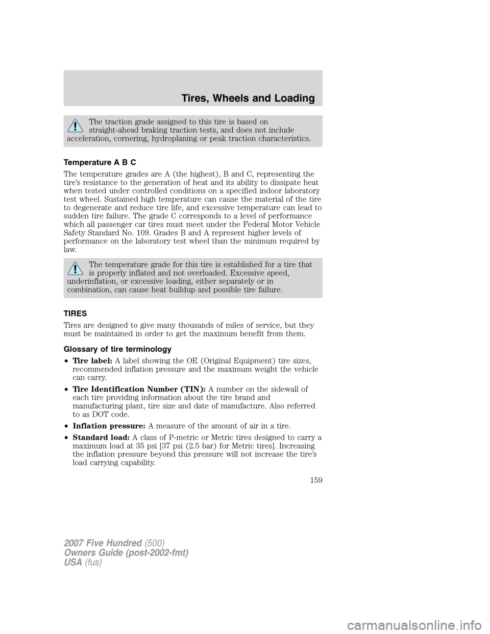 FORD FIVE HUNDRED 2007 D258 / 1.G Owners Manual The traction grade assigned to this tire is based on
straight-ahead braking traction tests, and does not include
acceleration, cornering, hydroplaning or peak traction characteristics.
Temperature A B FORD FIVE HUNDRED 2007 D258 / 1.G Owners Manual The traction grade assigned to this tire is based on
straight-ahead braking traction tests, and does not include
acceleration, cornering, hydroplaning or peak traction characteristics.
Temperature A B