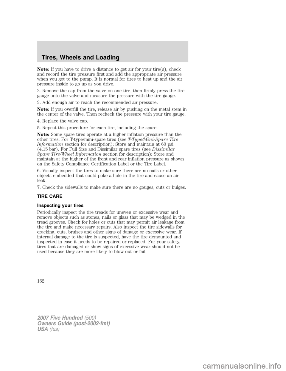 FORD FIVE HUNDRED 2007 D258 / 1.G Owners Manual Note:If you have to drive a distance to get air for your tire(s), check
and record the tire pressure first and add the appropriate air pressure
when you get to the pump. It is normal for tires to heat FORD FIVE HUNDRED 2007 D258 / 1.G Owners Manual Note:If you have to drive a distance to get air for your tire(s), check
and record the tire pressure first and add the appropriate air pressure
when you get to the pump. It is normal for tires to heat