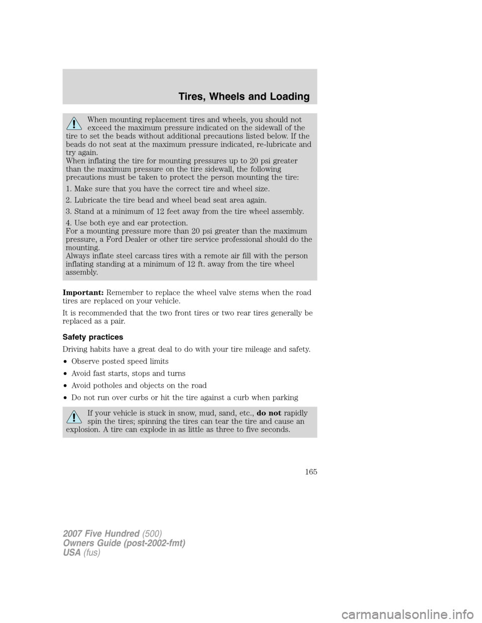 FORD FIVE HUNDRED 2007 D258 / 1.G Owners Manual When mounting replacement tires and wheels, you should not
exceed the maximum pressure indicated on the sidewall of the
tire to set the beads without additional precautions listed below. If the
beads FORD FIVE HUNDRED 2007 D258 / 1.G Owners Manual When mounting replacement tires and wheels, you should not
exceed the maximum pressure indicated on the sidewall of the
tire to set the beads without additional precautions listed below. If the
beads