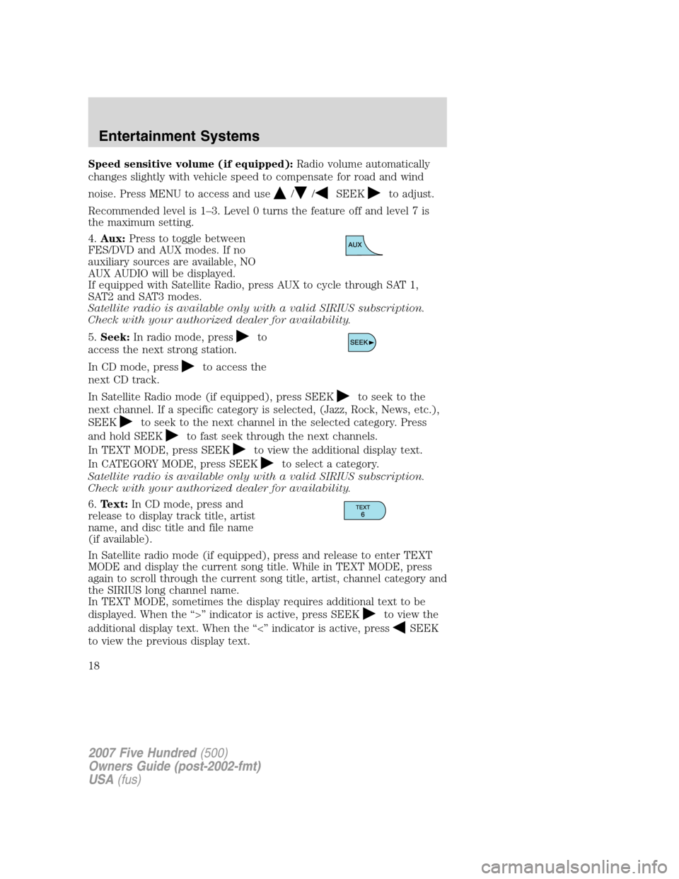 FORD FIVE HUNDRED 2007 D258 / 1.G User Guide Speed sensitive volume (if equipped):Radio volume automatically
changes slightly with vehicle speed to compensate for road and wind
noise. Press MENU to access and use
//SEEKto adjust.
Recommended lev