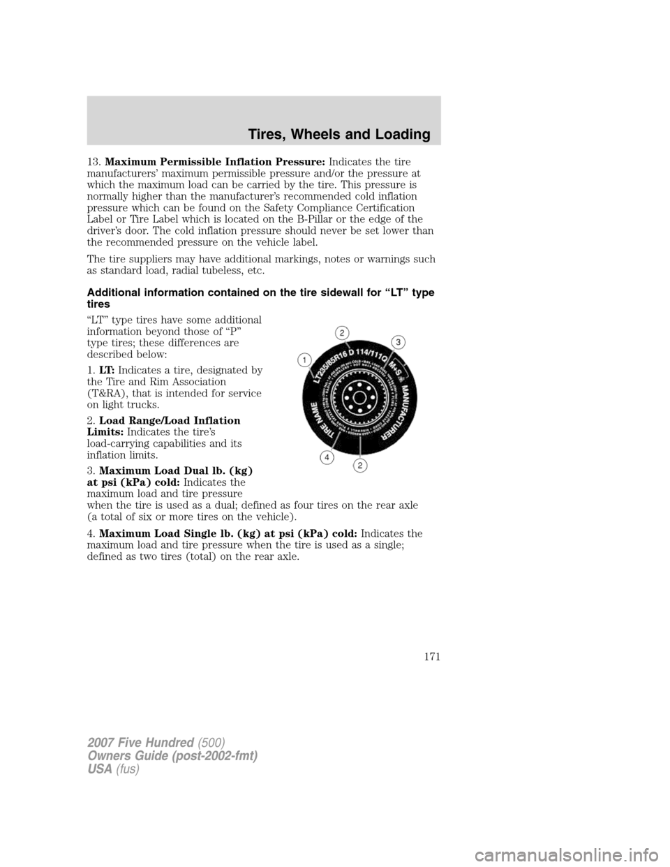 FORD FIVE HUNDRED 2007 D258 / 1.G Owners Manual 13.Maximum Permissible Inflation Pressure:Indicates the tire
manufacturers’ maximum permissible pressure and/or the pressure at
which the maximum load can be carried by the tire. This pressure is
no