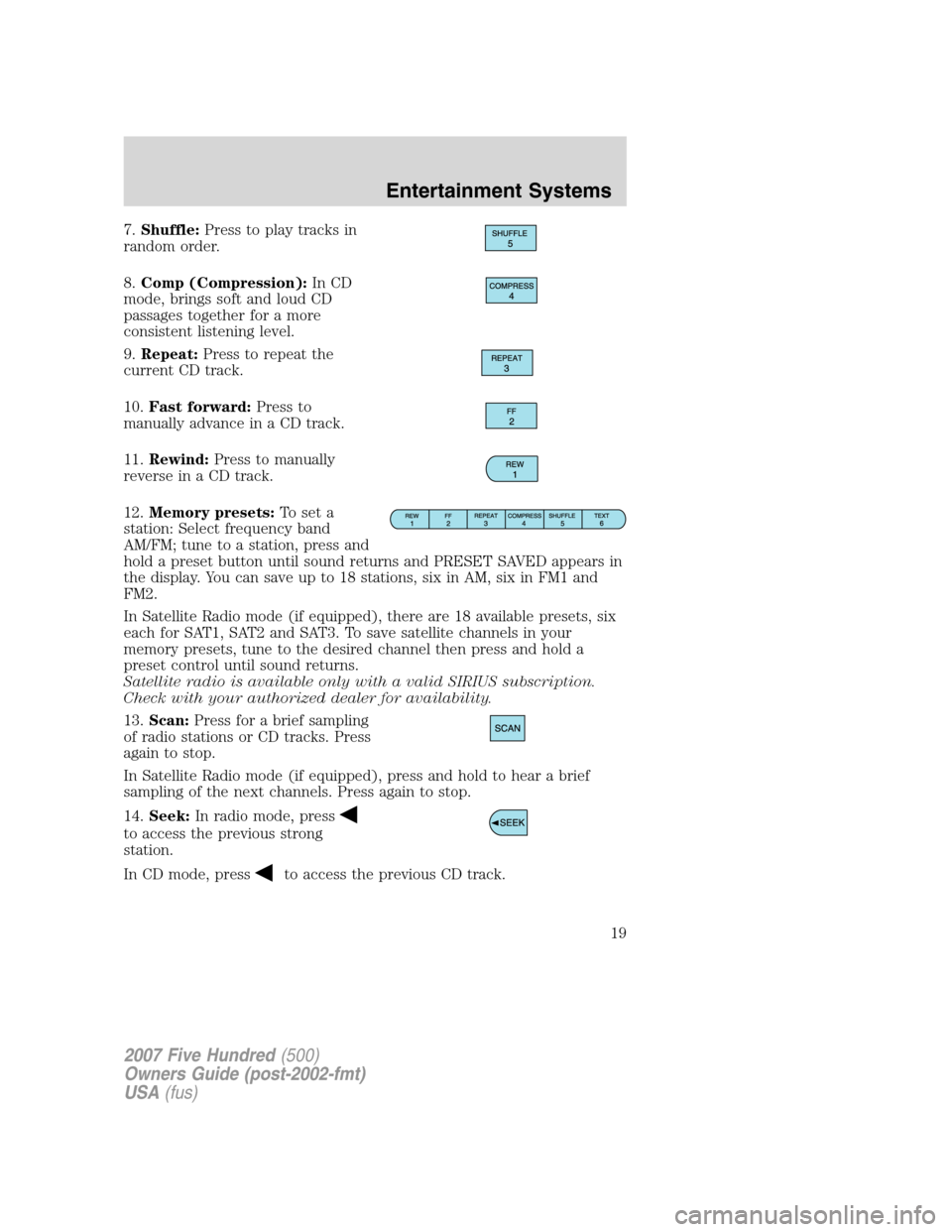FORD FIVE HUNDRED 2007 D258 / 1.G User Guide 7.Shuffle:Press to play tracks in
random order.
8.Comp (Compression):In CD
mode, brings soft and loud CD
passages together for a more
consistent listening level.
9.Repeat:Press to repeat the
current C FORD FIVE HUNDRED 2007 D258 / 1.G User Guide 7.Shuffle:Press to play tracks in
random order.
8.Comp (Compression):In CD
mode, brings soft and loud CD
passages together for a more
consistent listening level.
9.Repeat:Press to repeat the
current C