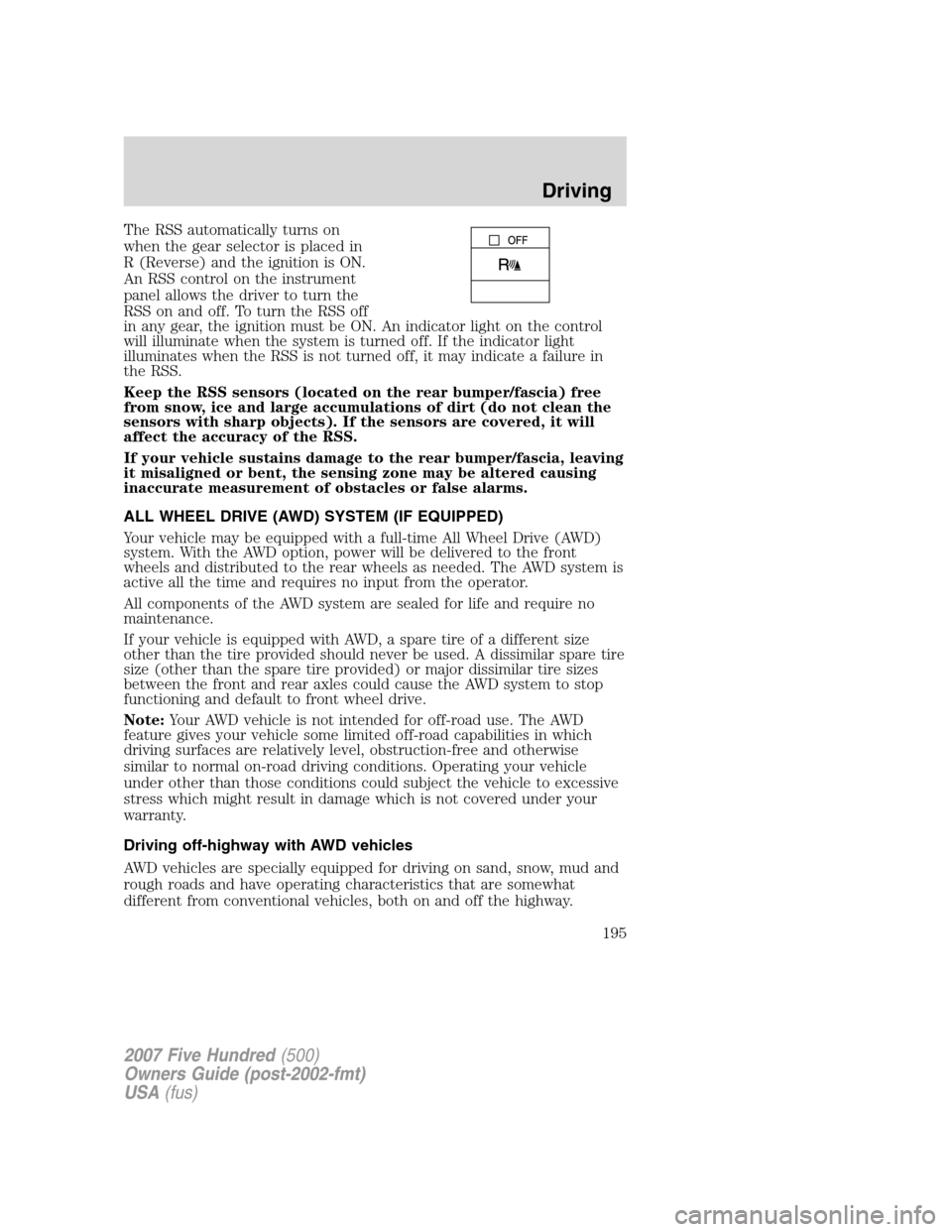 FORD FIVE HUNDRED 2007 D258 / 1.G Owners Manual The RSS automatically turns on
when the gear selector is placed in
R (Reverse) and the ignition is ON.
An RSS control on the instrument
panel allows the driver to turn the
RSS on and off. To turn the FORD FIVE HUNDRED 2007 D258 / 1.G Owners Manual The RSS automatically turns on
when the gear selector is placed in
R (Reverse) and the ignition is ON.
An RSS control on the instrument
panel allows the driver to turn the
RSS on and off. To turn the
