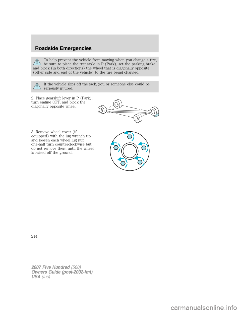 FORD FIVE HUNDRED 2007 D258 / 1.G Owners Manual To help prevent the vehicle from moving when you change a tire,
be sure to place the transaxle in P (Park), set the parking brake
and block (in both directions) the wheel that is diagonally opposite
(