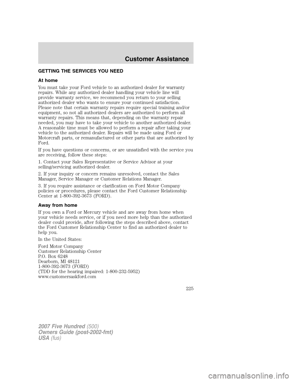 FORD FIVE HUNDRED 2007 D258 / 1.G Owners Manual GETTING THE SERVICES YOU NEED
At home
You must take your Ford vehicle to an authorized dealer for warranty
repairs. While any authorized dealer handling your vehicle line will
provide warranty service