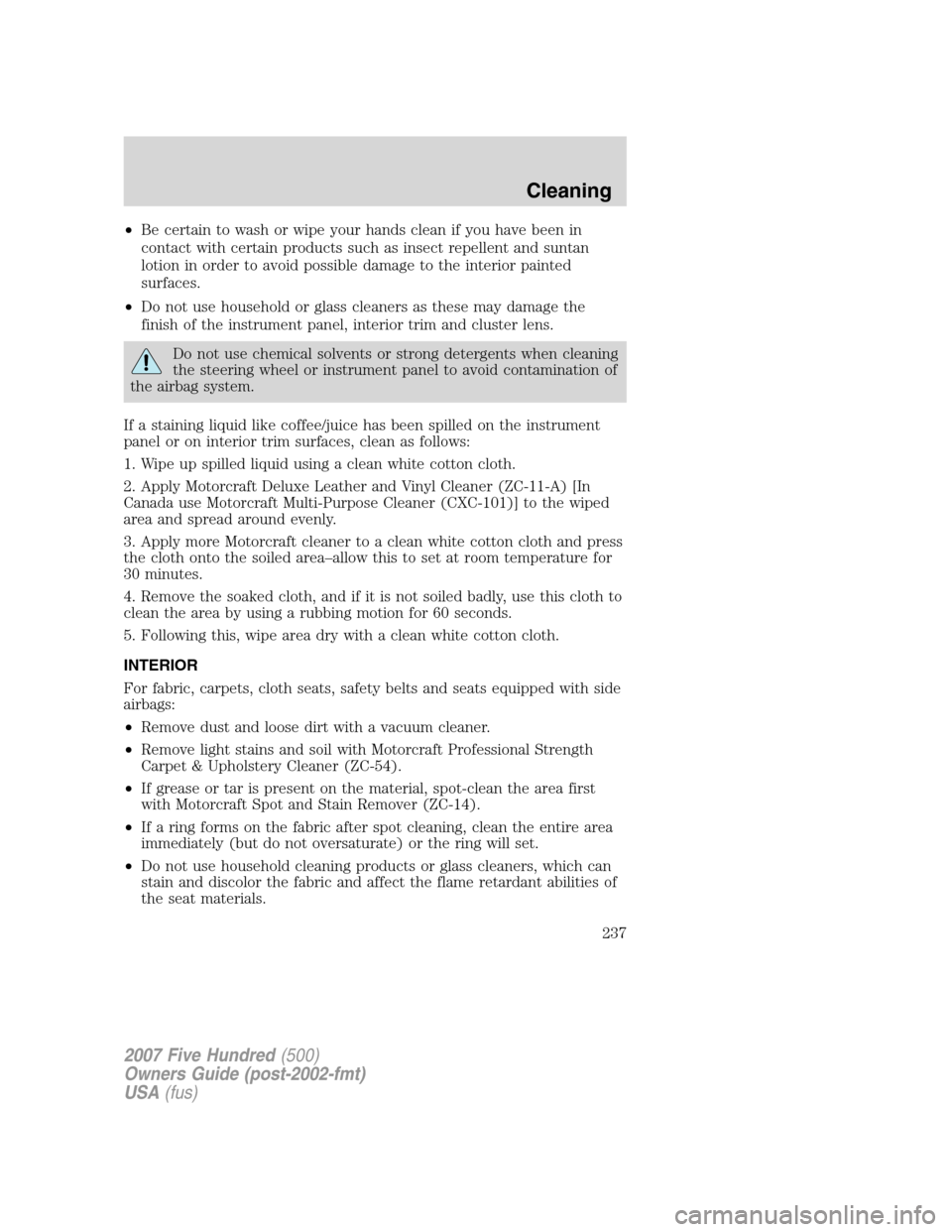FORD FIVE HUNDRED 2007 D258 / 1.G Owners Manual •Be certain to wash or wipe your hands clean if you have been in
contact with certain products such as insect repellent and suntan
lotion in order to avoid possible damage to the interior painted
su FORD FIVE HUNDRED 2007 D258 / 1.G Owners Manual •Be certain to wash or wipe your hands clean if you have been in
contact with certain products such as insect repellent and suntan
lotion in order to avoid possible damage to the interior painted
su