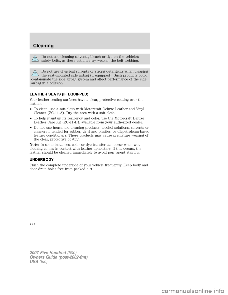 FORD FIVE HUNDRED 2007 D258 / 1.G Owners Manual Do not use cleaning solvents, bleach or dye on the vehicle’s
safety belts, as these actions may weaken the belt webbing.
Do not use chemical solvents or strong detergents when cleaning
the seat-moun FORD FIVE HUNDRED 2007 D258 / 1.G Owners Manual Do not use cleaning solvents, bleach or dye on the vehicle’s
safety belts, as these actions may weaken the belt webbing.
Do not use chemical solvents or strong detergents when cleaning
the seat-moun