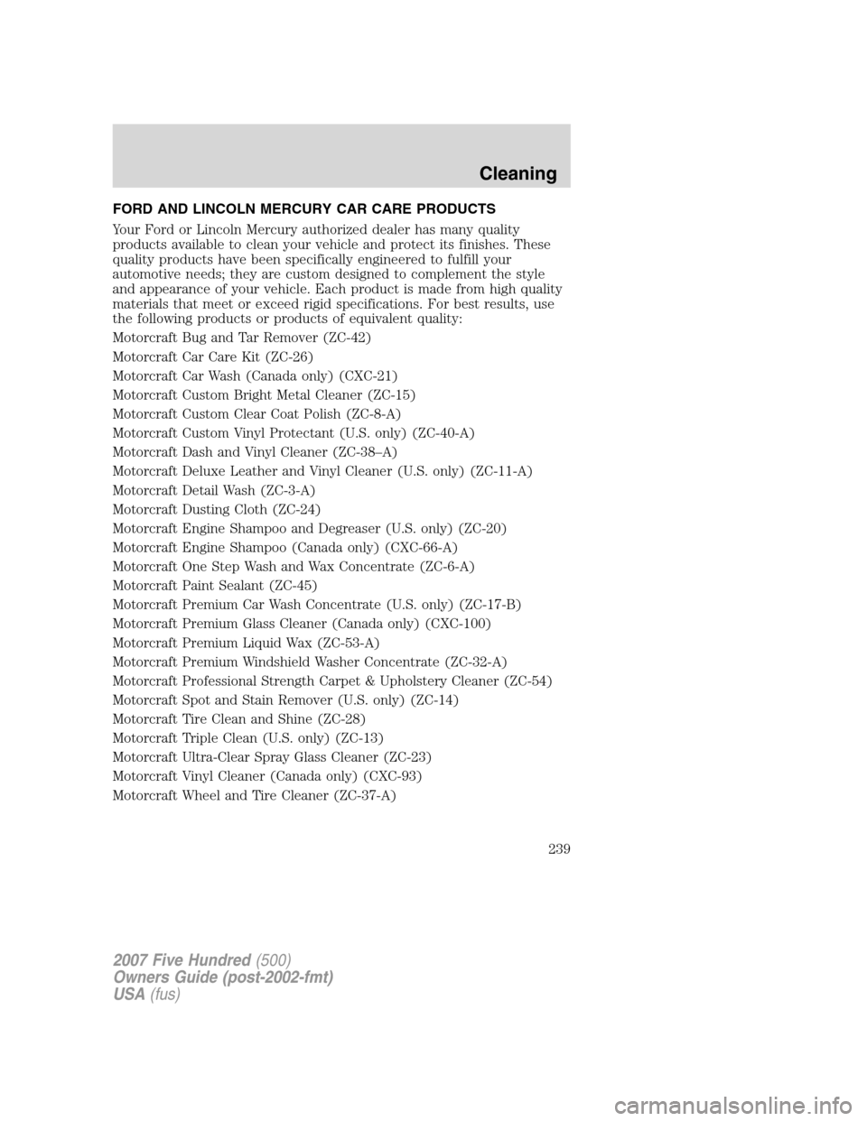 FORD FIVE HUNDRED 2007 D258 / 1.G Owners Manual FORD AND LINCOLN MERCURY CAR CARE PRODUCTS
Your Ford or Lincoln Mercury authorized dealer has many quality
products available to clean your vehicle and protect its finishes. These
quality products hav FORD FIVE HUNDRED 2007 D258 / 1.G Owners Manual FORD AND LINCOLN MERCURY CAR CARE PRODUCTS
Your Ford or Lincoln Mercury authorized dealer has many quality
products available to clean your vehicle and protect its finishes. These
quality products hav
