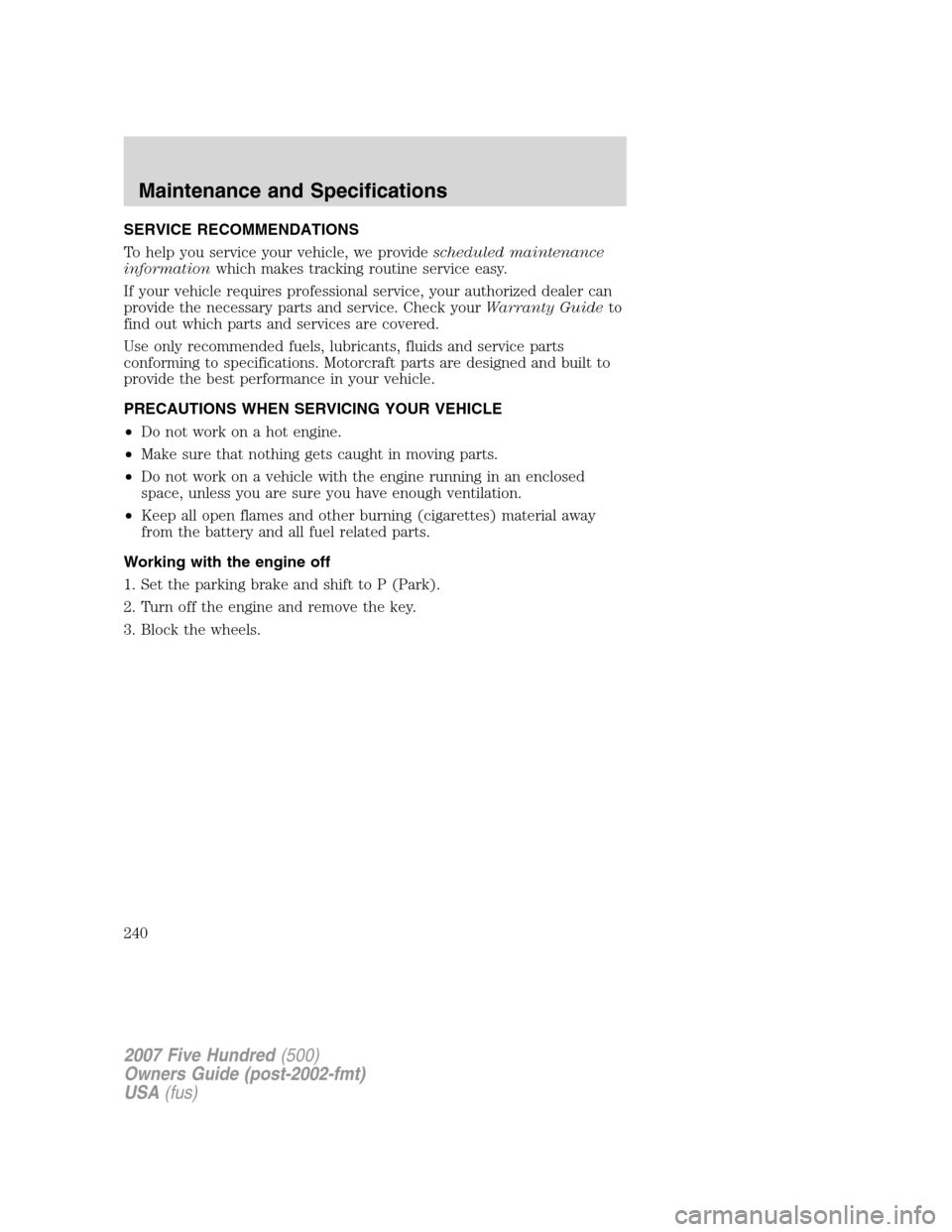 FORD FIVE HUNDRED 2007 D258 / 1.G Owners Manual SERVICE RECOMMENDATIONS
To help you service your vehicle, we providescheduled maintenance
informationwhich makes tracking routine service easy.
If your vehicle requires professional service, your auth FORD FIVE HUNDRED 2007 D258 / 1.G Owners Manual SERVICE RECOMMENDATIONS
To help you service your vehicle, we providescheduled maintenance
informationwhich makes tracking routine service easy.
If your vehicle requires professional service, your auth